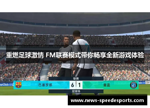 重燃足球激情 FM联赛模式带你畅享全新游戏体验 重燃足球激情 FM联赛模式带你畅享全新游戏体验